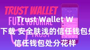 Trust Wallet Windows下载 安全肤浅的信任钱包处分花样