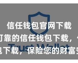 信任钱包官网下载 安全可靠的信任钱包下载，保险您的财富安全