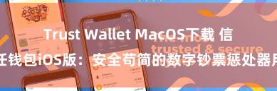 Trust Wallet MacOS下载 信任钱包iOS版：安全苟简的数字钞票惩处器用