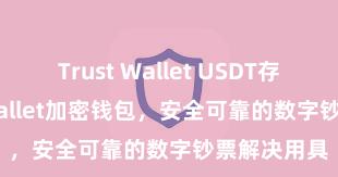 Trust Wallet USDT存储 Trust Wallet加密钱包，安全可靠的数字钞票解决用具