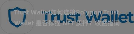 Trust Wallet如何连接Polygon Trust Wallet 是否撑捏 NFT 质押？收益指南